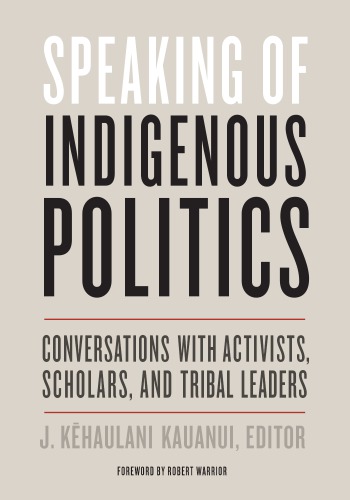 Speaking Of Indigenous Politics Conversations With Activists Scholars And Tribal Leaders J Khaulani Kauanui Ed