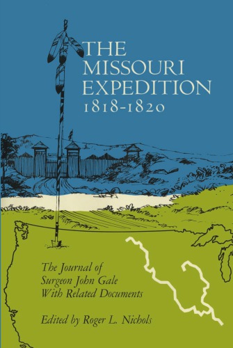The Missouri Expedition 18181820 The Journal Of Surgeon John Gale With Related Documents John Gale Roger L Nichols