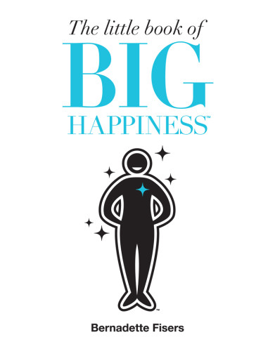 The Little Book Of Big Happiness Bernadette Fisers