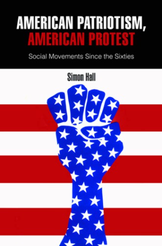 American Patriotism American Protest Social Movements Since The Sixties Simon Hall