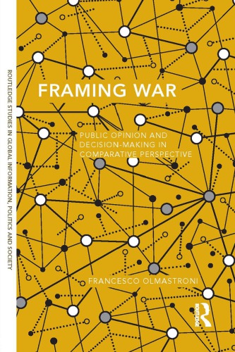 Framing War Public Opinion And Decisionmaking In Comparative Perspective 1st Edition Francesco Olmastroni