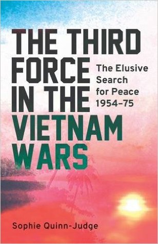 The Third Force In The Vietnam Wars The Elusive Search For Peace 195475 Sophie Quinnjudge