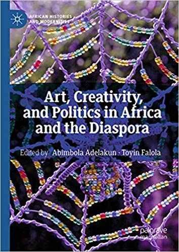 Art Creativity And Politics In Africa And The Diaspora 1st Edition Abimbola Adelakun