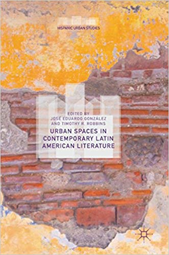 Urban Spaces In Contemporary Latin American Literature 1st Ed 2019 Edition Jos Eduardo Gonzlez