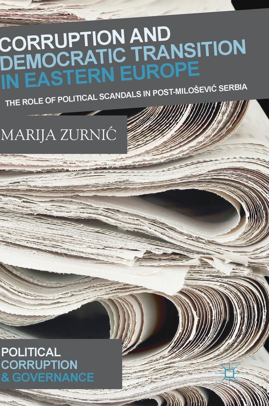 Corruption And Democratic Transition In Eastern Europe The Role Of Political Scandals In Postmiloevi Serbia 1st Edition Marija Zurni