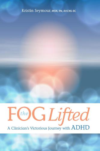 The Fog Lifted A Clinicians Victorious Journey With Adhd 1st Edition Kristin Seymour