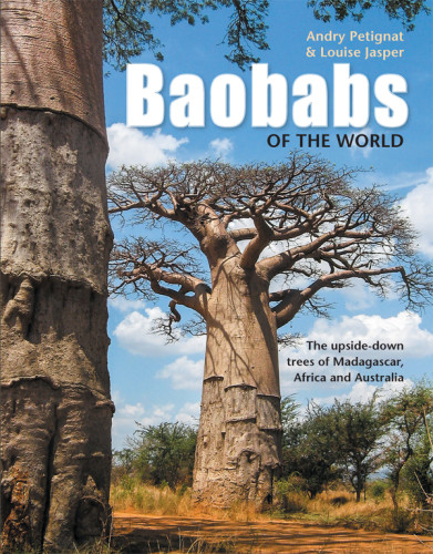 Baobabs Of The World The Upsidedown Trees Of Madagascar Africa And Australia 1st Edition Andry Petignat