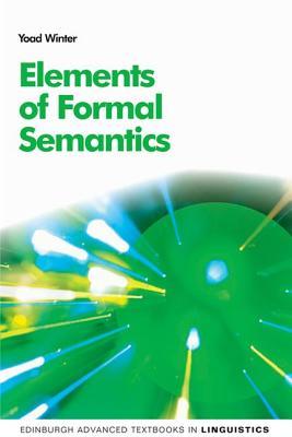 Elements Of Formal Semantics An Introduction To The Mathematical Theory Of Meaning In Natural Language Hardcover Yoad Winter