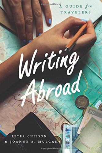 Writing Abroad A Guide For Travelers 1st Edition Peter Chilson