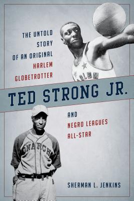 Ted Strong Jr The Untold Story Of An Original Harlem Globetrotter And Negro Leagues Allstar Hardcover Sherman L Jenkins