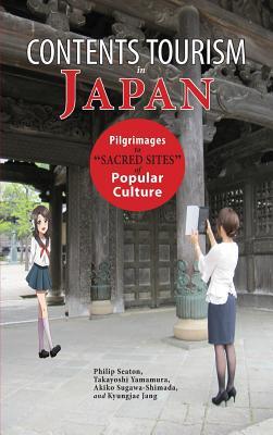 Contents Tourism In Japan Pilgrimages To Sacred Sites Of Popular Culture Hardcover Philip A Seaton Takayoshi Yamamura Akiko Sugawa Kyungjae Jang