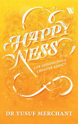 Happyness Life Lessons From A Creative Addict Yusuf Merchant