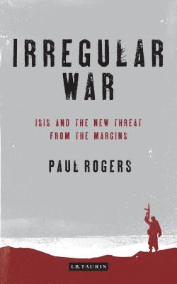 Irregular War Isis And The New Threat From The Margins Hardcover Paul Rogers