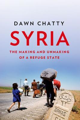 Syria The Making And Unmaking Of A Refuge State Hardcover Dawn Chatty