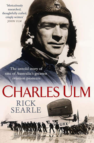 Charles Ulm The Untold Story Of One Of Australia S Greatest Aviation Pioneers Searle