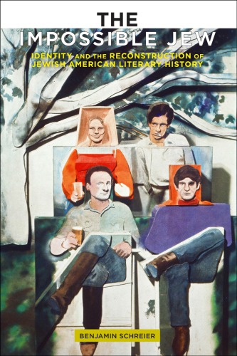 The Impossible Jew Identity And The Reconstruction Of Jewish American Literary History Benjamin Schreier