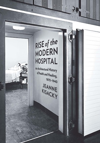 Rise Of The Modern Hospital An Architectural History Of Health And Healing 18701940 Jeanne Kisacky