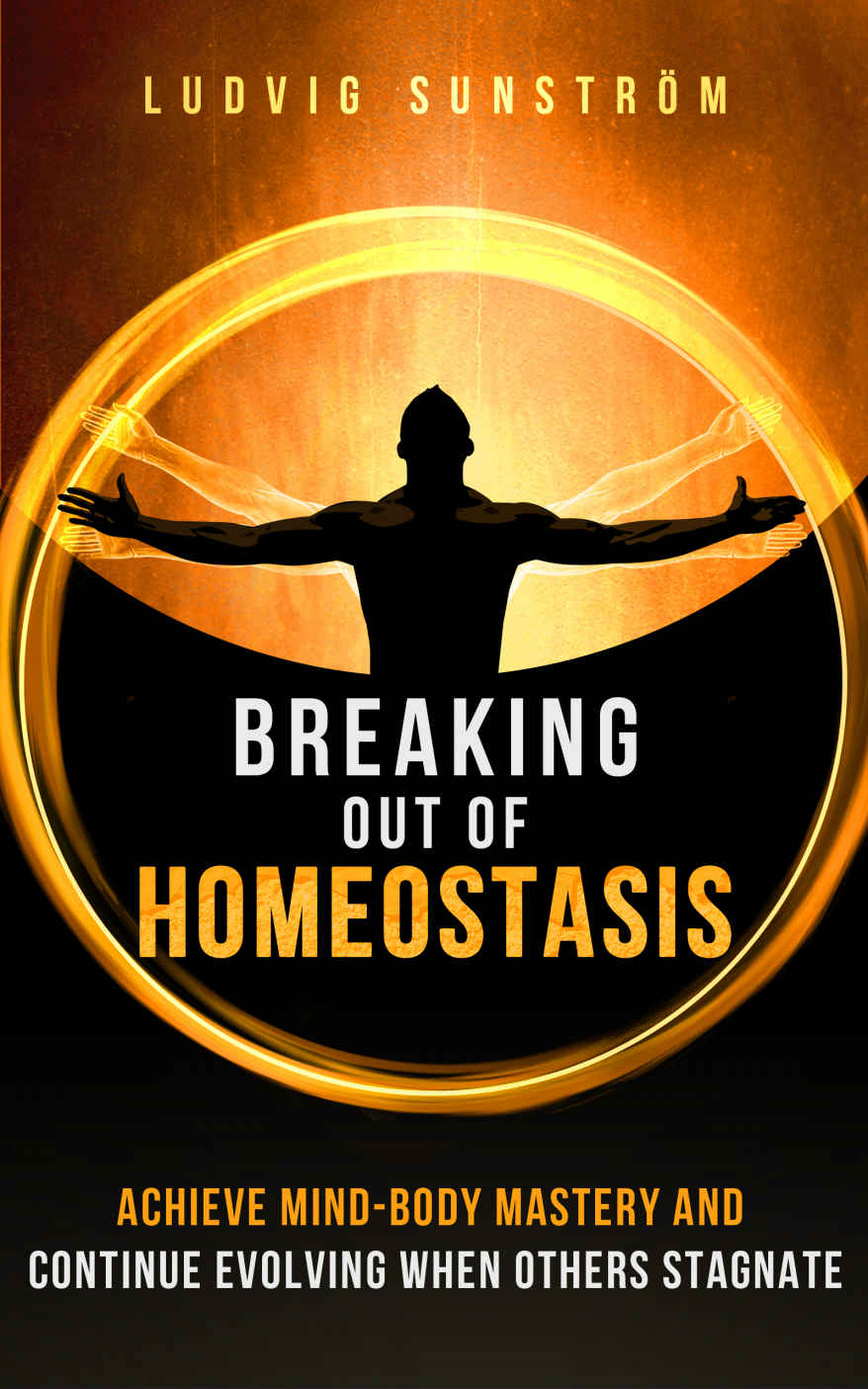 Breaking Out Of Homeostasis Achieve Mindbody Mastery And Continue Evolving When Others Stagnate Ludvig Sunstrom