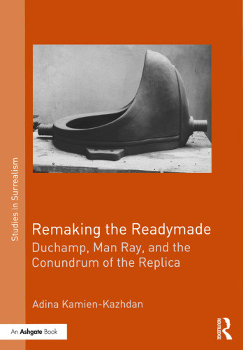 Remaking The Readymade Duchamp Man Ray And The Conundrum Of The Replica Adina Kamienkazhdan