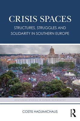 Crisis Spaces Structures Struggles And Solidarity In Southern Europe Hardcover Costis Hadjimichalis