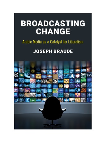 Broadcasting Change Arabic Media As A Catalyst For Liberalism Joseph Braude