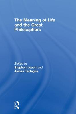 The Meaning Of Life And The Great Philosophers Hardcover Stephen Leach James Tartaglia