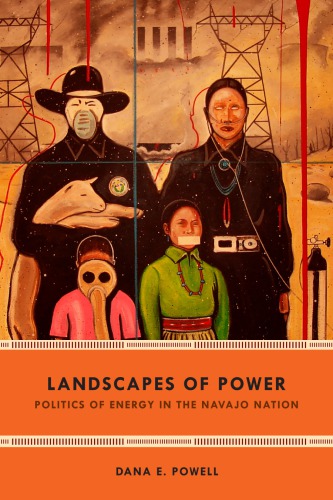 Landscapes Of Power Politics Of Energy In The Navajo Nation Dana E Powell