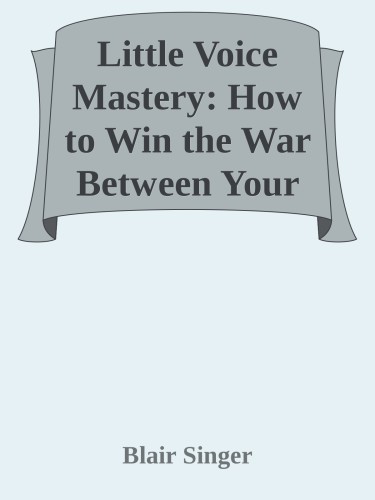 Little Voice Mastery How To Win The War Between Your Ears In 30 Seconds Or Less And Have An Extraordinary Life Blair Singer Singer