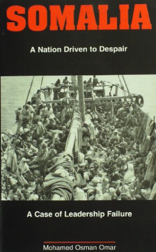 Somalia A Nation Driven To Despair A Case Of Leadership Failure Mohamed Osman Omar