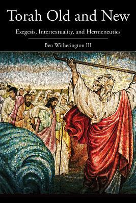 Torah Old And New Exegesis Intertextuality And Hermeneutics Paperback Ben Witherington Iii
