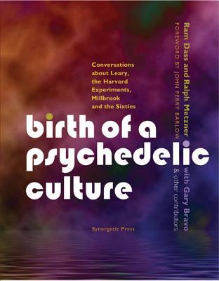 Birth Of A Psychedelic Culture Conversations About Leary The Harvard Experiments Millbrook And The Sixties Ram Dass Richard Alpert Ralph Metzner