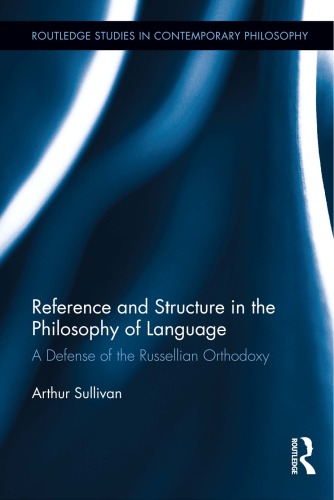 Reference And Structure In The Philosophy Of Language A Defense Of The Russellian Orthodoxy Arthur Sullivan