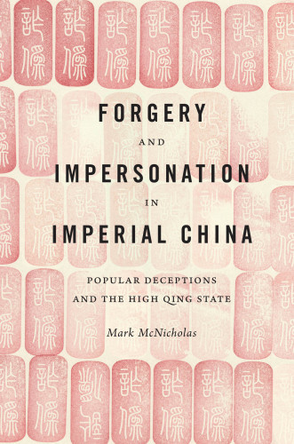 Forgery And Impersonation In Imperial China Popular Deceptions And The High Qing State Mark P Mcnicholas