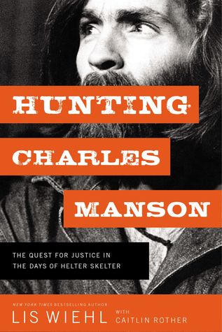 Hunting Charles Manson The Quest For Justice In The Days Of Helter Skelter Lis Wiehl Caitlin Rother