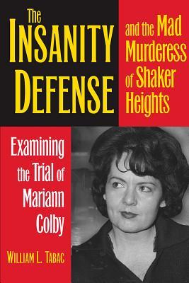 The Insanity Defense And The Mad Murderess Of Shaker Heights Examining The Trial Of Mariann Colby William L Tabac