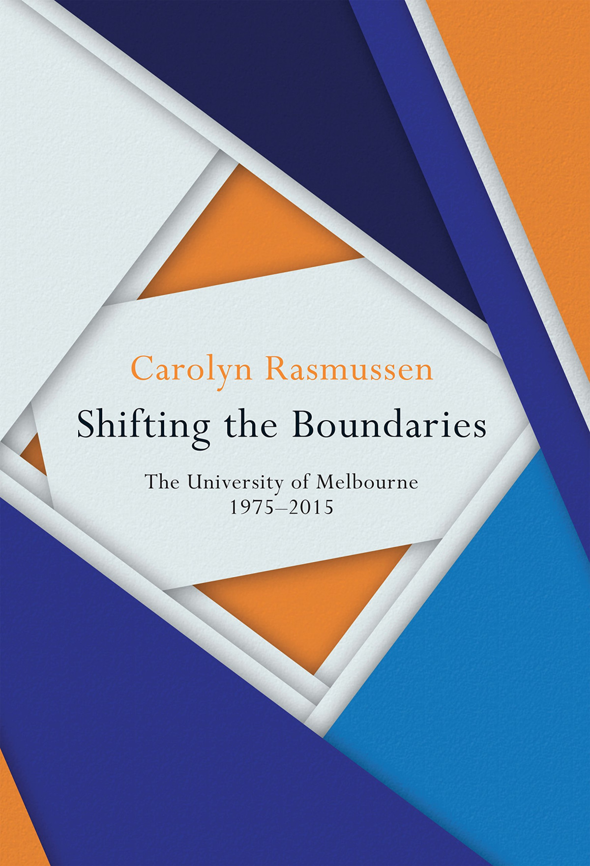 Shifting The Boundaries The University Of Melbourne 19752015 Carolyn Rasmussen