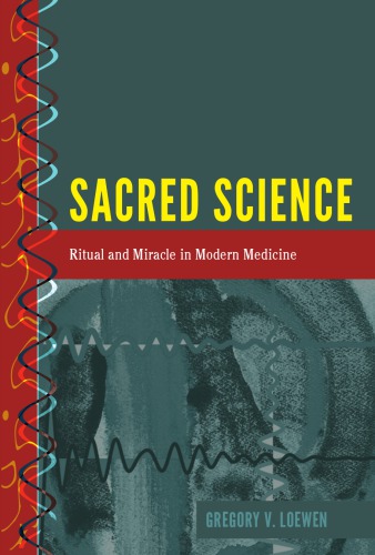 Sacred Science Ritual And Miracle In Modern Medicine Gregory Loewen