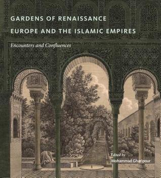 Gardens Of Renaissance Europe And The Islamic Empires Encounters And Confluences Hardcover Mohammad Gharipour