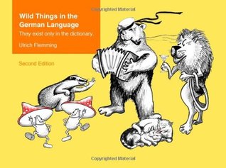 Wild Things In The German Language They Exist Only In The Dictionary Paperback Ulrich Flemming