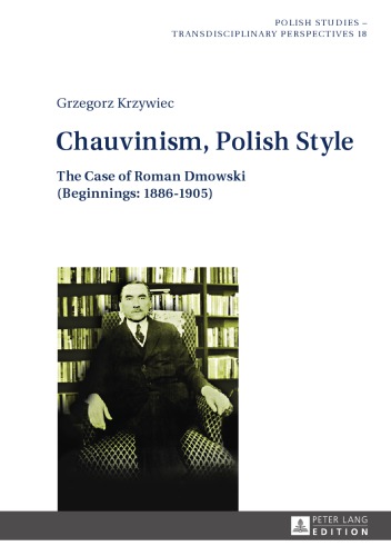 Chauvinism Polish Style The Case Of Roman Dmowski Beginnings 18861905 Grzegorz Krzywiec