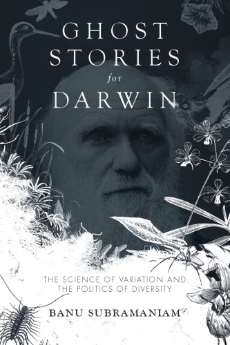 Ghost Stories For Darwin The Science Of Variation And The Politics Of Diversity Banu Subramaniam