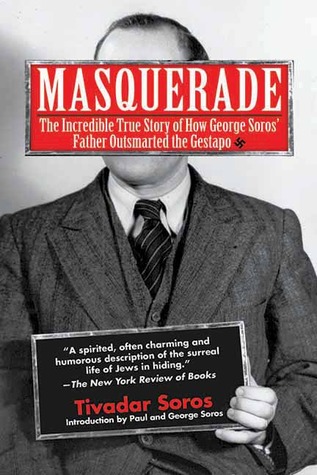 Masquerade The Incredible True Story Of How George Soros Father Outsmarted The Gestapo Tivadar Soros