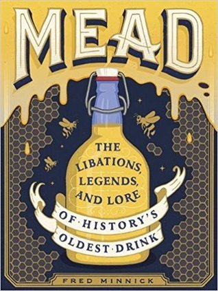 Mead The Libations Legends And Lore Of Historys Oldest Drink Fred Minnick Tobias Saul