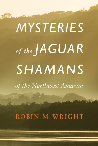 Mysteries Of The Jaguar Shamans Of The Northwest Amazon Robin Wright