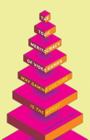 The Toxic Meritocracy Of Video Games Why Gaming Culture Is The Worst Paperback Christopher A Paul