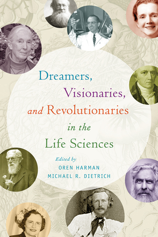 Dreamers Visionaries And Revolutionaries In The Life Sciences Oren Harman Michael R Dietrich Eds