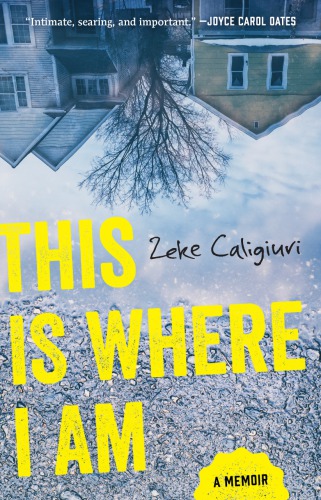 This Is Where I Am A Memoir Zeke Caligiuri