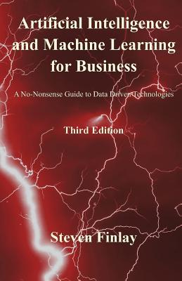 Artificial Intelligence And Machine Learning For Business A Nononsense Guide To Data Driven Technologies Paperback Steven Finlay