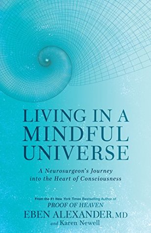 Living In A Mindful Universe A Neurosurgeons Journey Into The Heart Of Consciousness Ebook Eben Alexander Karen Newell
