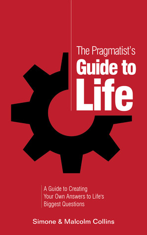 The Pragmatists Guide To Life A Guide To Creating Your Own Answers To Lifes Biggest Questions Paperback Malcolm Collins Simone Collins